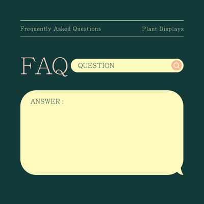 Plant Displays FAQ